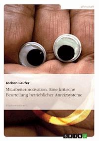 Mitarbeitermotivation. Eine kritische Beurteilung betrieblicher Anreizsysteme - Jochen Laufer - kostenlos E-Book