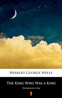 The King Who Was a King - Herbert George Wells - E-Book