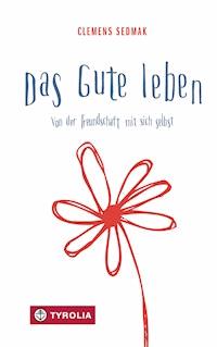 Das Gute leben - Clemens Sedmak - E-Book