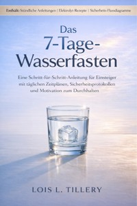 Das 7-tägige Wasserfasten - Lois L. Tillery - E-Book