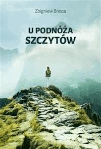 U podnóża szczytów - Zbigniew Bressa - E-Book