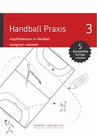 Handball Praxis 3 - Angriffsaktionen im Handball erfolgreich trainieren - Jörg Madinger - E-Book