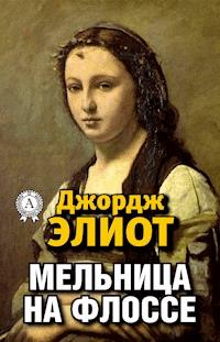 Мельница на Флоссе - Джордж Элиот - E-Book