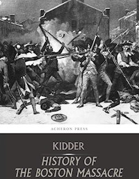 The Boston Massacre,March 5, 1770, Its Causes and Its Results - Frederic Kidder - E-Book
