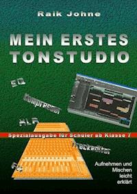 Mein erstes Tonstudio - Spezialausgabe für Schüler ab Klasse 7 - Raik Johne - E-Book