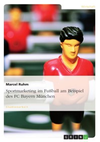 Sportmarketing im Fußball am Beispiel des FC Bayern München - Marcel Ruhm - E-Book