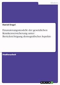 Finanzierungsmodelle der gesetzlichen Krankenversicherung unter Berücksichtigung demografischer Aspekte - Daniel Engel - E-Book