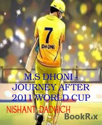M.S DHONI - JOURNEY AFTER 2011 WORLD CUP - NISHANT DADHICH - E-Book
