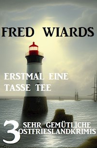 Erstmal eine Tasse Tee: 3 sehr gemütliche Ostfrieslandkrimis - Fred Wiards - E-Book