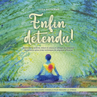 Enfin détendu ! Apprendre la sérénité, réduire le stress et soulager durablement les tensions grâce à des techniques de relaxation efficaces - y compris les meilleurs conseils pour réduire le stress - Luisa Feldkamp - Hörbuch