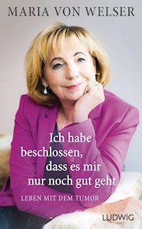 Ich habe beschlossen, dass es mir nur noch gut geht - Maria Welser - E-Book