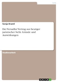 Der Versailler Vertrag aus heutiger juristischer Sicht. Gründe und Auswirkungen - Sonja Kraml - E-Book