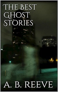 The Best Ghost Stories - Arthur B. Reeve - E-Book
