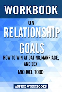 Workbook on Relationship Goals: How to Win at Dating, Marriage, and Sex by Michael Todd  : Summary Study Guide - Aspire Workbook - E-Book
