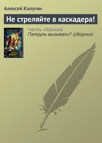 Не стреляйте в каскадера! - Алексей Калугин - E-Book