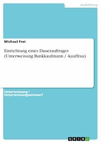 Einrichtung eines Dauerauftrages (Unterweisung Bankkaufmann / -kauffrau) - Michael Frei - E-Book