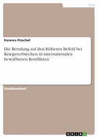 Die Berufung auf den Höheren Befehl bei Kriegsverbrechen in internationalen bewaffneten Konflikten - Hannes Püschel - E-Book