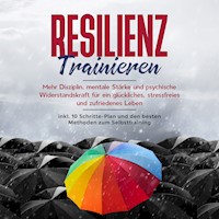 Resilienz trainieren: Mehr Disziplin, mentale Stärke und psychische Widerstandskraft für ein glückliches, stressfreies und zufriedenes Leben - inkl. 10 Schritte-Plan und den besten Methoden zum Selbsttraining - Nadine Frei - Hörbuch