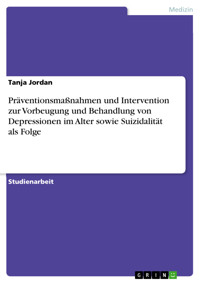 Präventionsmaßnahmen und Intervention zur Vorbeugung und Behandlung von Depressionen im Alter sowie Suizidalität als Folge - Tanja Jordan - E-Book