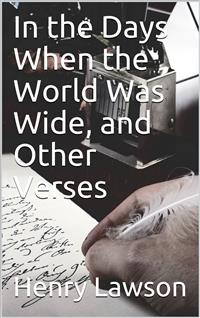 In the Days When the World Was Wide, and Other Verses - Henry Lawson - E-Book