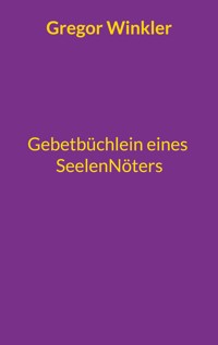 Gebetbüchlein eines Seelennöters - Gregor Winkler - E-Book