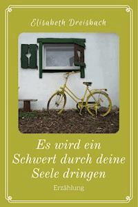Es wird ein Schwert durch deine Seele dringen - Elisabeth Dreisbach - E-Book