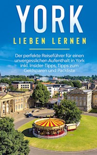 York lieben lernen: Der perfekte Reiseführer für einen unvergesslichen Aufenthalt in York inkl. Insider-Tipps, Tipps zum Geldsparen und Packliste - Tatjana Weiher - E-Book