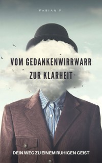 Vom Gedankenwirrwarr zur Klarheit - Fabian Pscherer - E-Book