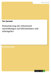 Prekarisierung der Arbeitswelt. Auswirkungen auf Arbeitnehmer und Arbeitgeber - Tim Gerlach - E-Book