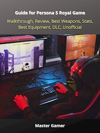 Guide for Persona 5 Royal Game, Walkthrough, Review, Best Weapons, Stats, Best Equipment, DLC, Unofficial - Master Gamer - E-Book