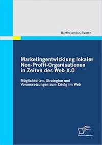 Marketingentwicklung lokaler Non-Profit-Organisationen in Zeiten des Web X.0 - Bartholomäus Rymek - E-Book