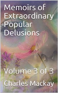 Memoirs of Extraordinary Popular Delusions — Volume 3 - Charles MacKay - E-Book