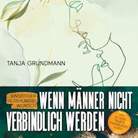 Einseitiger Beziehungswunsch - Wenn Männer nicht verbindlich werden: Beziehungsratgeber für Affäre, Liebeskummer, heimliche Liebe, Verlustangst, Dreiecksbeziehung & Toxische Liebe - Tanja Grundmann - Hörbuch