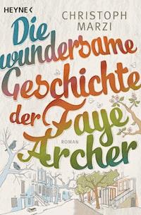 Die wundersame Geschichte der Faye Archer - Christoph Marzi - E-Book