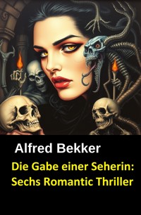 Die Gabe einer Seherin: Sechs Romantic Thriller - Alfred Bekker - E-Book