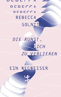 Die Kunst, sich zu verlieren - Rebecca Solnit - E-Book