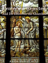 Pentecost Rejected; And Its Effect On The Churches - Aaron Merritt Hills - E-Book