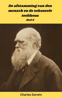 De afstamming van den mensch en de seksueele teeltkeus - Deel 2 - Charles Darwin. - E-Book