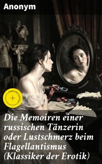 Die Memoiren einer russischen Tänzerin oder Lustschmerz beim Flagellantismus (Klassiker der Erotik) - Anonym - E-Book