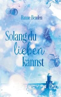 Solang du lieben kannst - Hanne Benden - E-Book