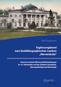 Ergänzungsband zum biobibliographischen Lexikon „Nervenärzte“. Deutsch-russische Wissenschaftsbeziehungen im 19. Jahrhundert auf den Gebieten Psychiatrie, Neuropathologie und Neurologie - Birk Engmann - E-Book