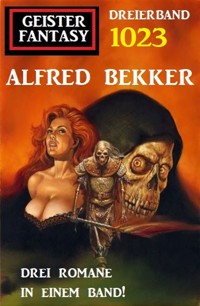 Geister Fantasy Dreierband 1023 - Alfred Bekker - E-Book