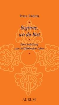 Beginne, wo du bist - Pema Chödrön - E-Book