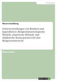 Gottesvorstellungen von Kindern und Jugendlichen. Religionspsychologische Modelle, empirische Befunde und didaktische Konsequenzen für den Religionsunterricht - Maren Krebbing - E-Book