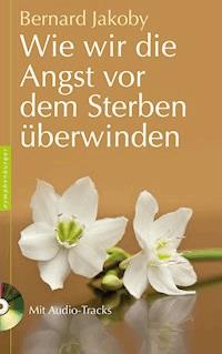 Wie wir die Angst vor dem Sterben überwinden - Bernard Jakoby - E-Book