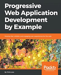 Progressive Web Application Development by Example - Chris Love - E-Book