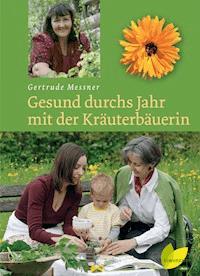 Gesund durchs Jahr mit der Kräuterbäuerin - Gertrude Messner - E-Book