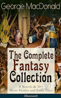 George MacDonald: The Complete Fantasy Collection - 8 Novels & 30+ Short Stories and Fairy Tales (Illustrated) - George MacDonald - E-Book