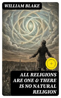 All Religions Are One & There Is No Natural Religion - William Blake - E-Book