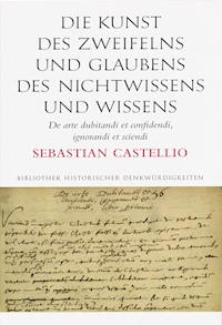 Die Kunst des Zweifelns und Glaubens, des Nichtwissens und Wissens; De arte dubitandi et confidendi, ignorandi et sciendi - Sebastian Castellio - E-Book